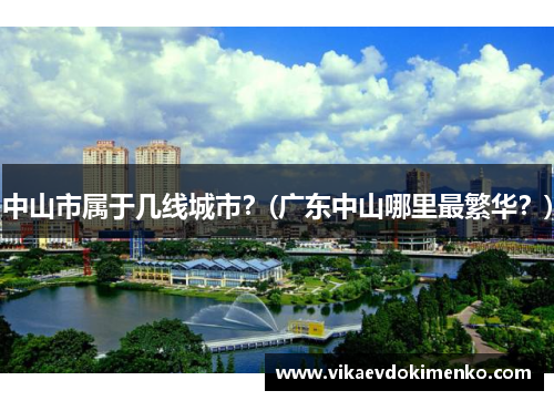 中山市属于几线城市？(广东中山哪里最繁华？)